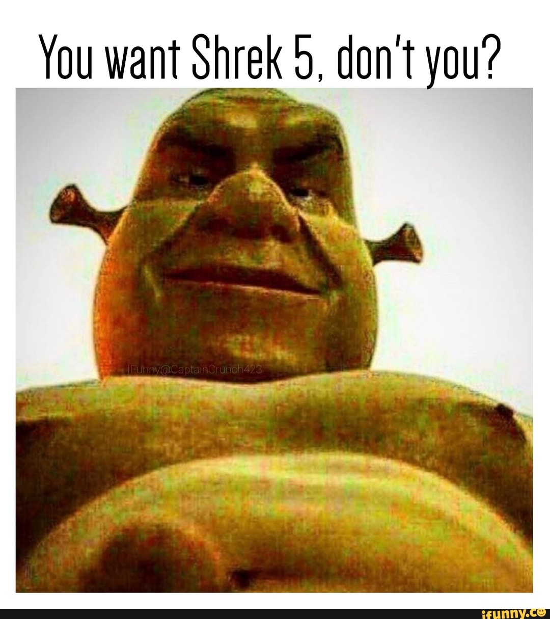 You Want Shrek 5 Dont You Ifunny