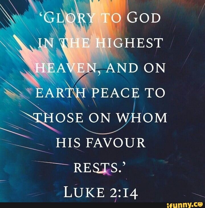 EEORY TO GOD IN PHE HIGHEST HF \VEN, AND ON PEACE TO THOSE ON WHOM HIS ...