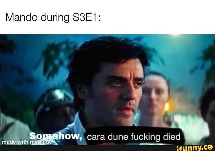 Mando during S3E1:
made with mematic OW, cara dune fucking died