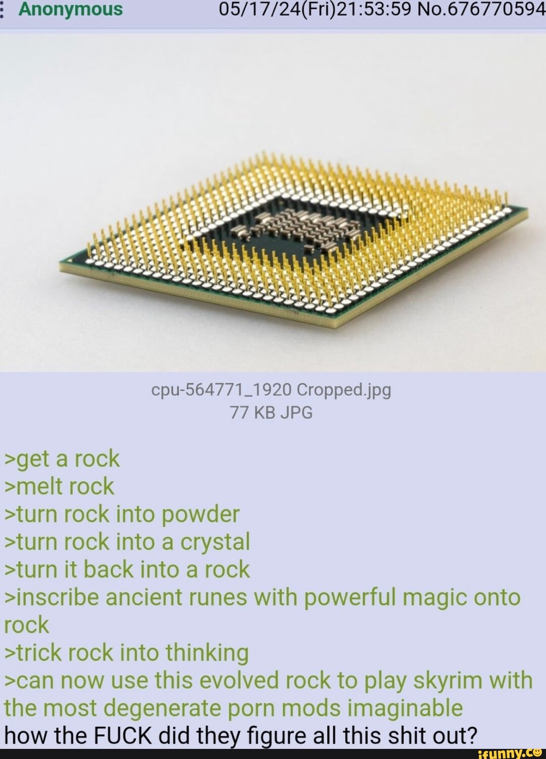 CPU porn Anonymous No.676770594 cpu-564771_1920 Cropped.jpg 77 KB JPG >get a rock >melt rock >turn