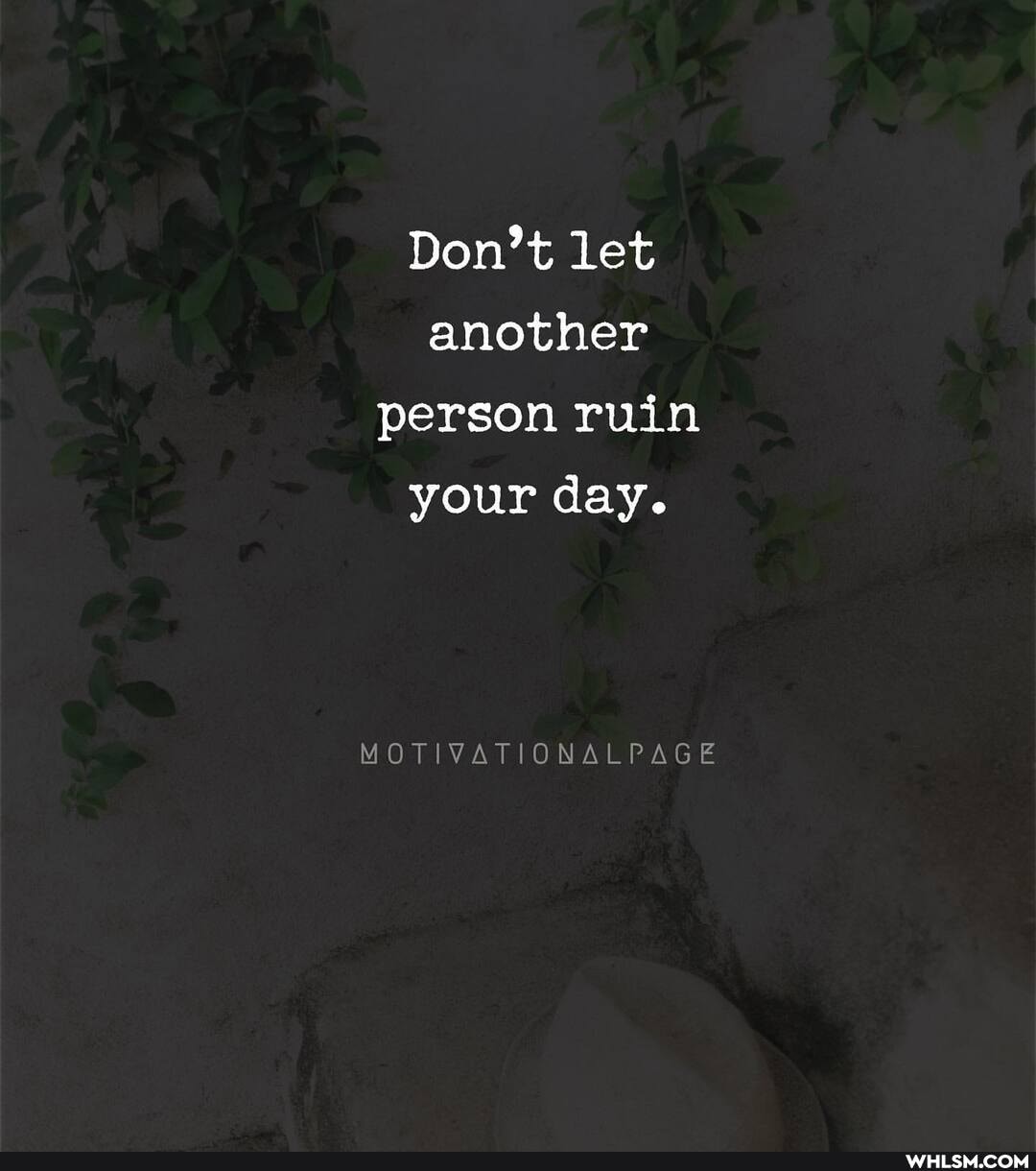 Don't let another person ruin your day.
MOTIVATIONALPAGE