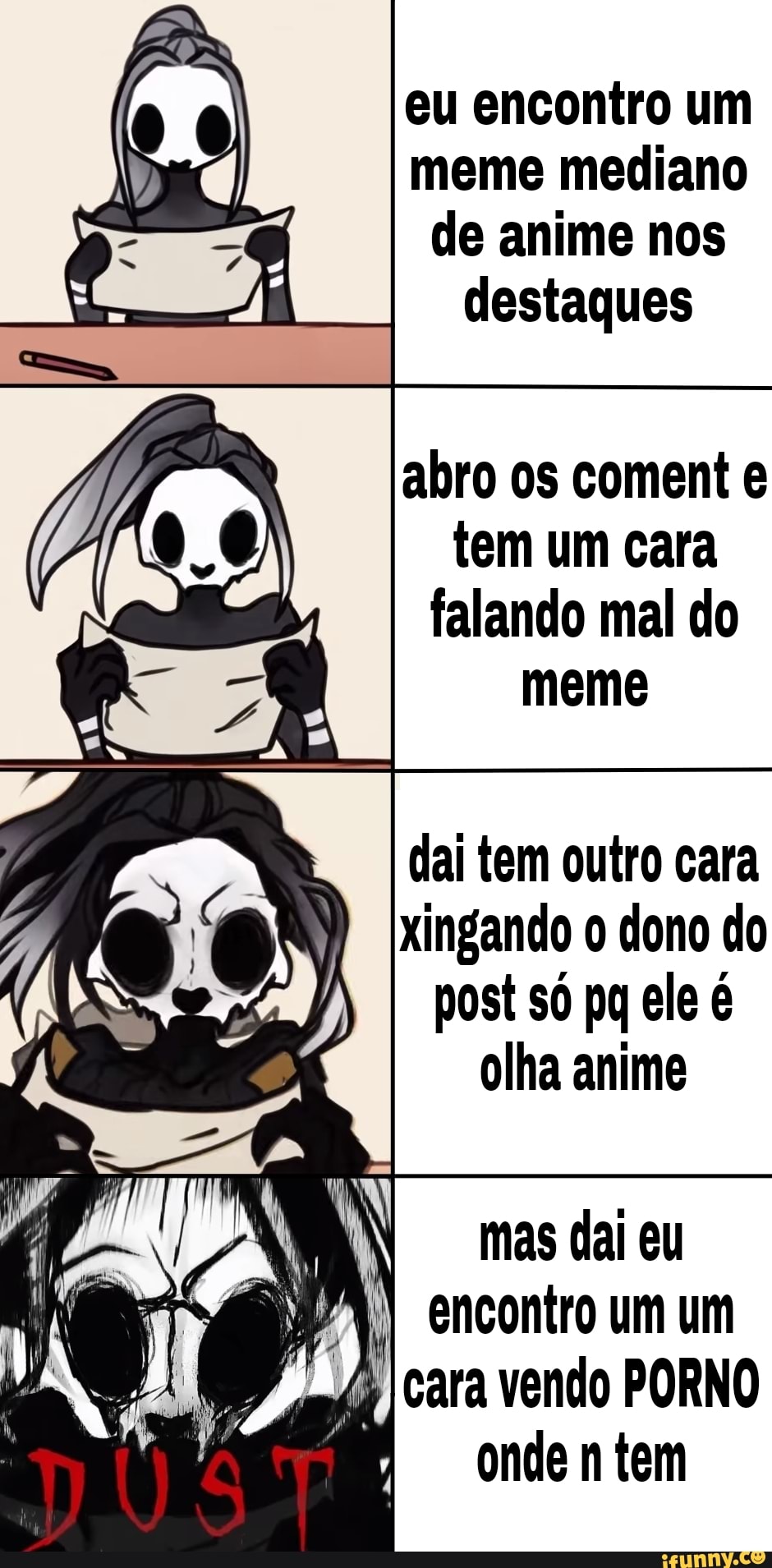 eu encontro um
meme mediano de anime nos
destaques
abro os coment tem um cara falando mal do
meme
dai tem outro cara
xingando o dono do post só pq ele é
olha anime
mas dai eu
encontro um um cara vendo PORNO onde n tem