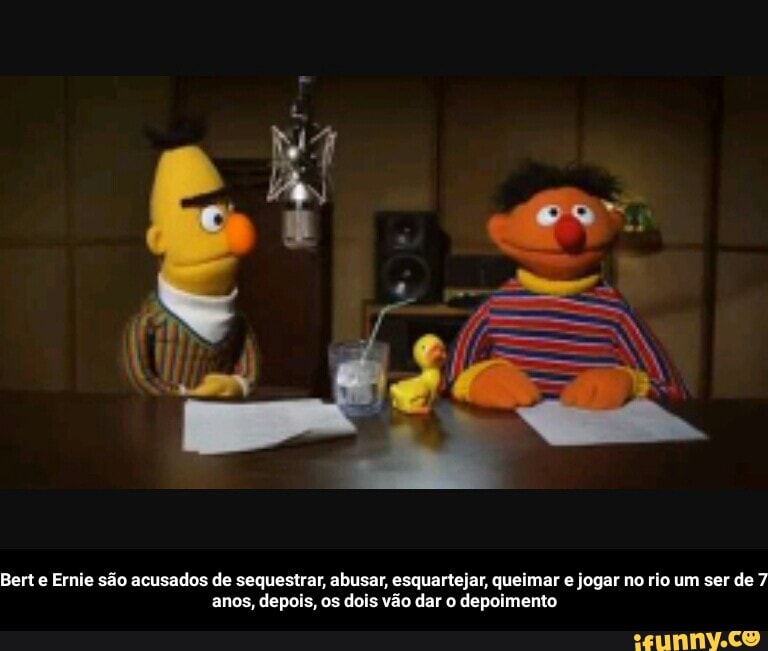 Bert e Ernie são acusados de sequestrar, abusar, esquartejar, queimar e jogar no rio um ser de 7
anos, depois, os dois vão dar o depoimento - Bert e Ernie são acusados de sequestrar, abusar, esquartejar, queimar e jogar no rio um ser de 7 anos, depois, os dois vão dar o depoimento