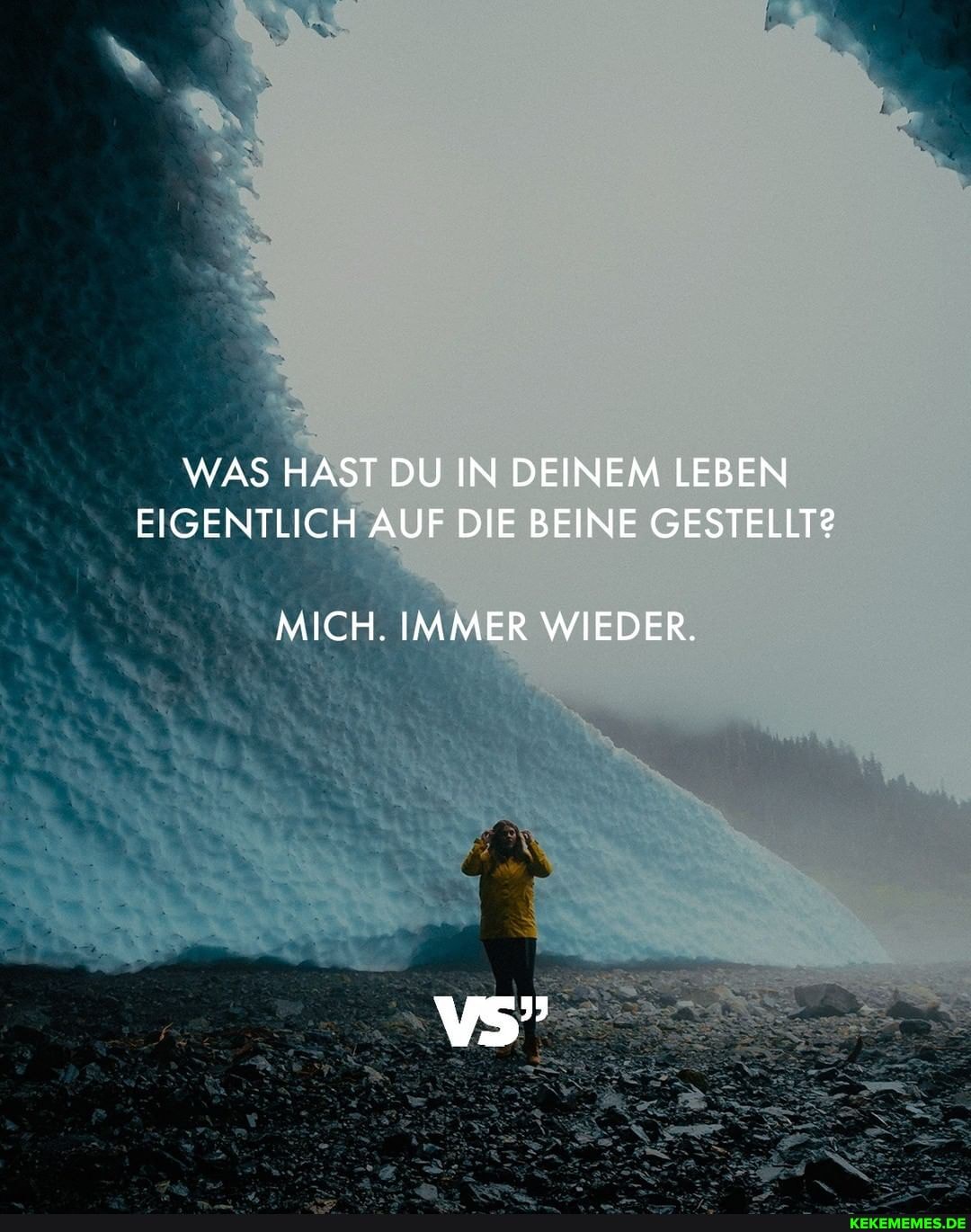 WAS HAST DU IN DEIN LEBEN EIGENTLICH AUF DIE BEINE GESTELLT?
EM LEBEN
E GESTELLT?
MICH. IMMER WIEDER.
