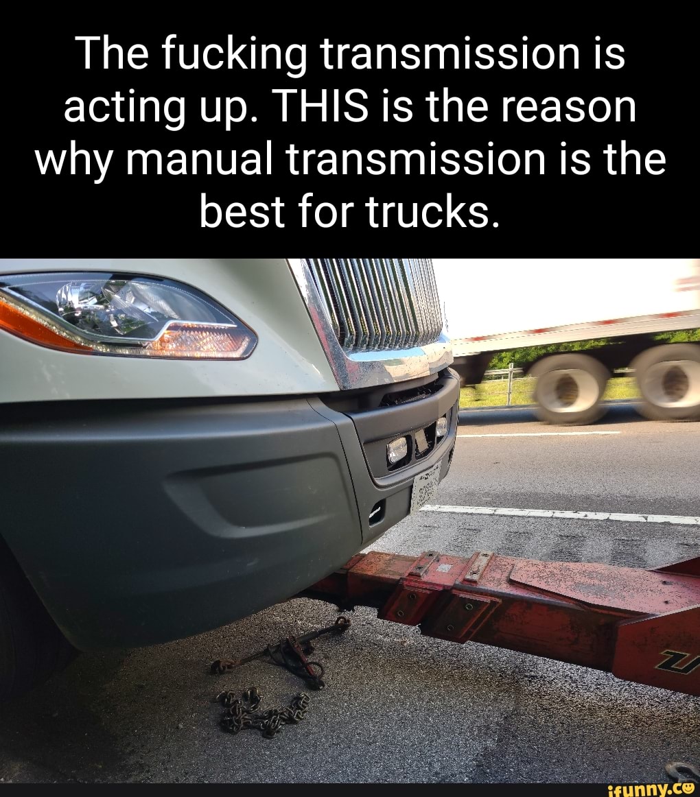 The fucking transmission is acting up. THIS is the reason why manual transmission is the best for trucks.