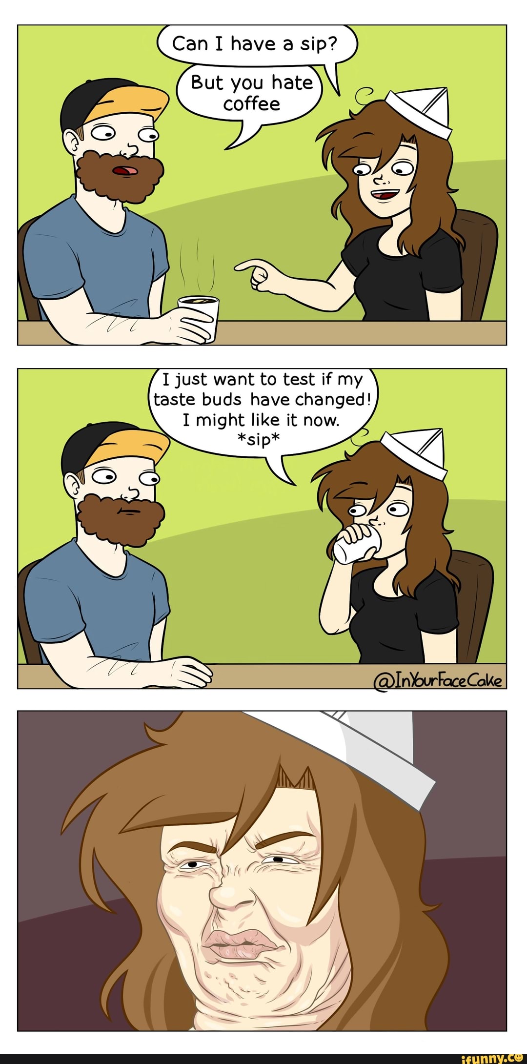 Can I have a sip? But you hate coffee I just want to test if my taste