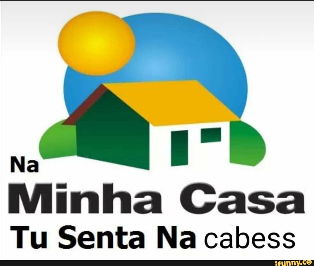 Minha Casa
Tu Senta Na cabess