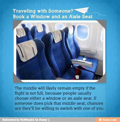 The middle will likely remain empty if the
flight is not full, because people usually
choose either a window or an aisle seat. lf
someone does pick that middle seat, chances
are they'll be willing to switch with one of you.