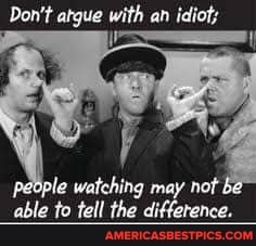 Don't atgue with an idiot;
to tell the difference.
