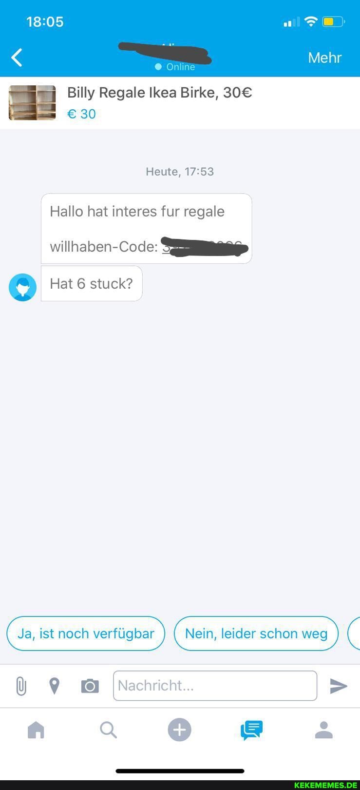 Mehr
Online
Billy Regale !kea Birke,
30
Heute,
Hallo hat interes fur regale
willhaben-Code:
Hat 6 stuck?
ist noch verfügbar ) (Neim, leider schon weg (
va. >