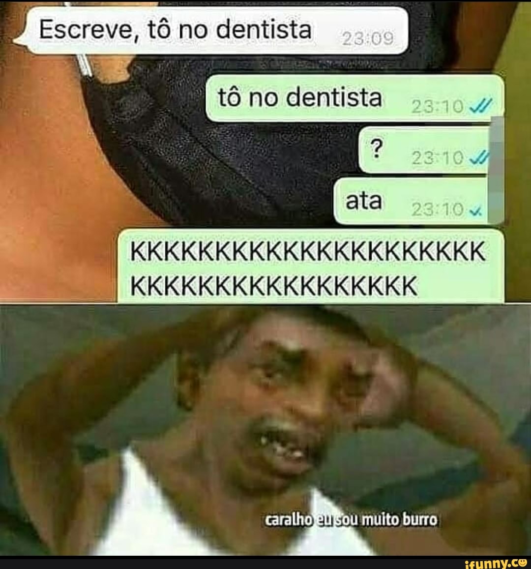 Escreve, tô no dentista
Ng
muito burro