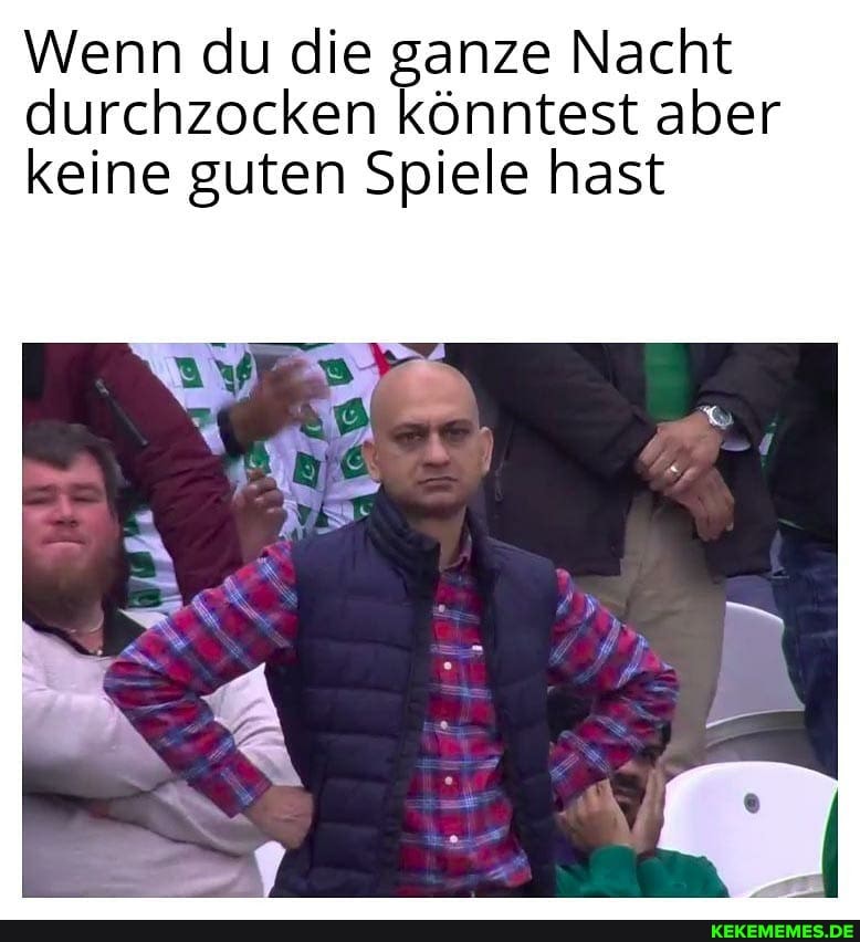 Wenn du die ganze Nacht
durchzocken könntest aber keine guten Spiele hast