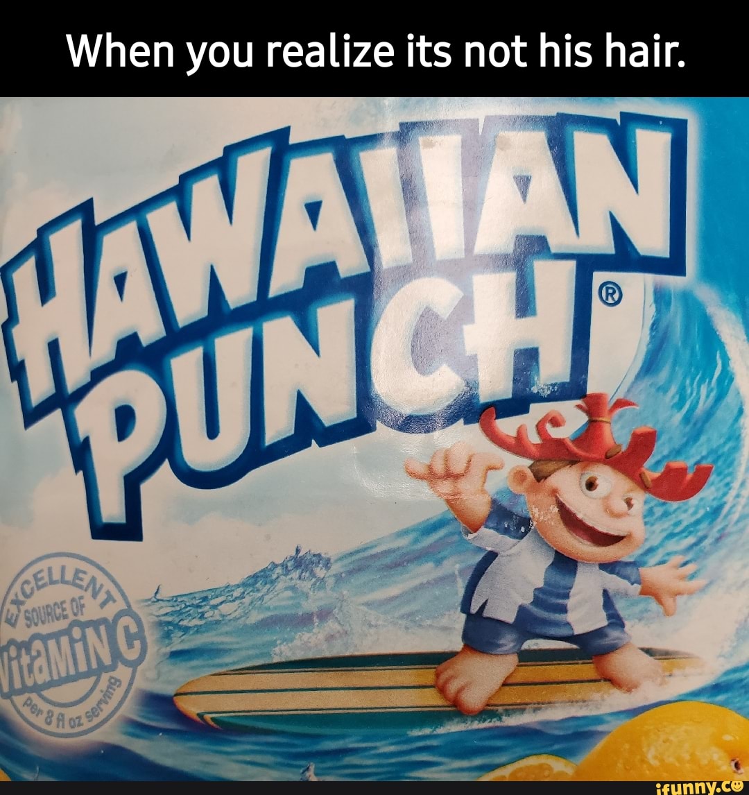 Hawaiianpunch Memes Best Collection Of Funny Hawaiianpunch Pictures On Ifunny 0951