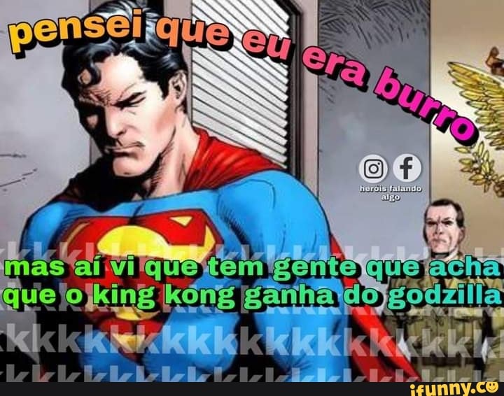 ias 'aí Vilqu tém gente jque quie jo king kong ganha do);