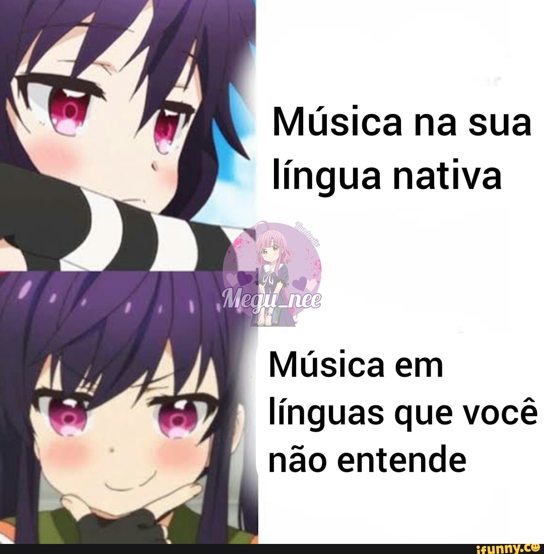 Música na sua língua nativa
Música em línguas que você não entende