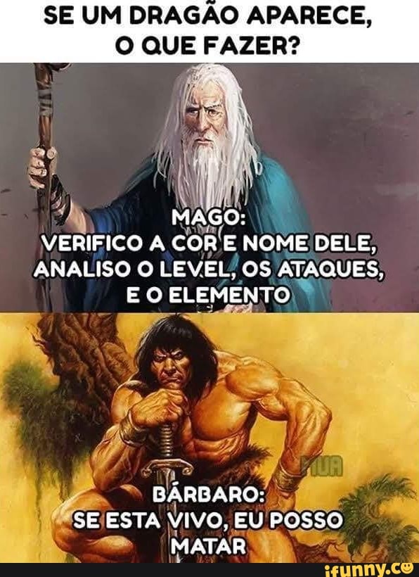 SE UM DRAGÃO APARECE,
O QUE FAZER?
MAGO:
VERIFICO A COR NOME DELE,
ANALISO O LEVEL/ OS ATAQUES,
EO ELEMENTO
II SE ESTA VIVO, EU POSSO
MATAR