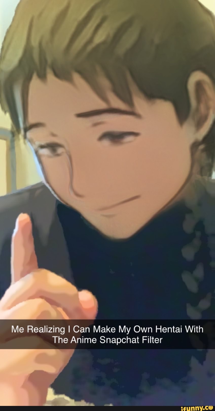 Me Realizing I Can Make My Own Hentai With
The Anime Snapchat Filter