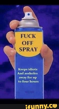 FUCK
OFF
SPRAY
Keeps idiots
And assholes away for up
to four hours