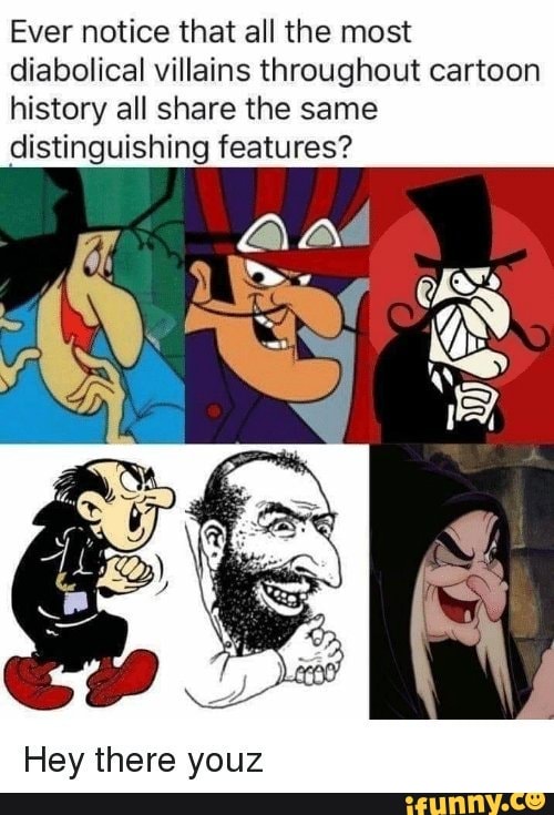 Ever notice that all the most diabolical villains throughout cartoon ...