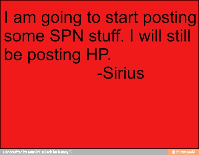 I am going to start posting
some SPN stuff. I will still
be posting HP.