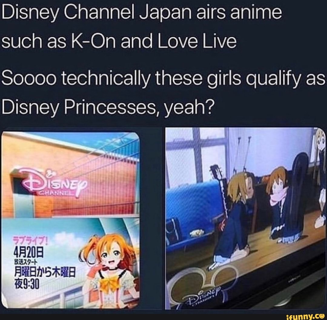Disney Channel Japan Airs Anime Such As K-On And Love Live Soooo  Technically These Girls Qualify As Disney Princesses, Yeah? - Ifunny
