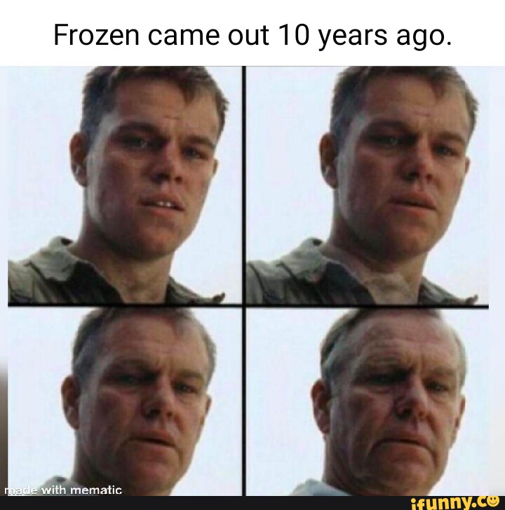 Frozen came out 10 years ago. - iFunny