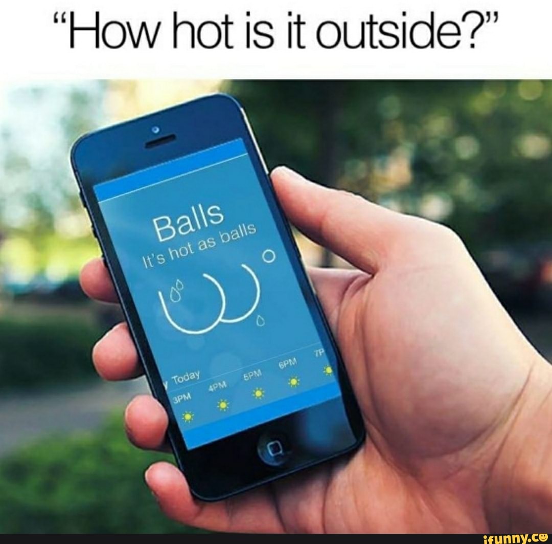 "How hot is it outside?"