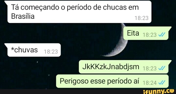 Tá começando o período de chucas em
Brasília
*chuvas
Elta
JkKKzkJnabdjsm
Perigoso esse período aí