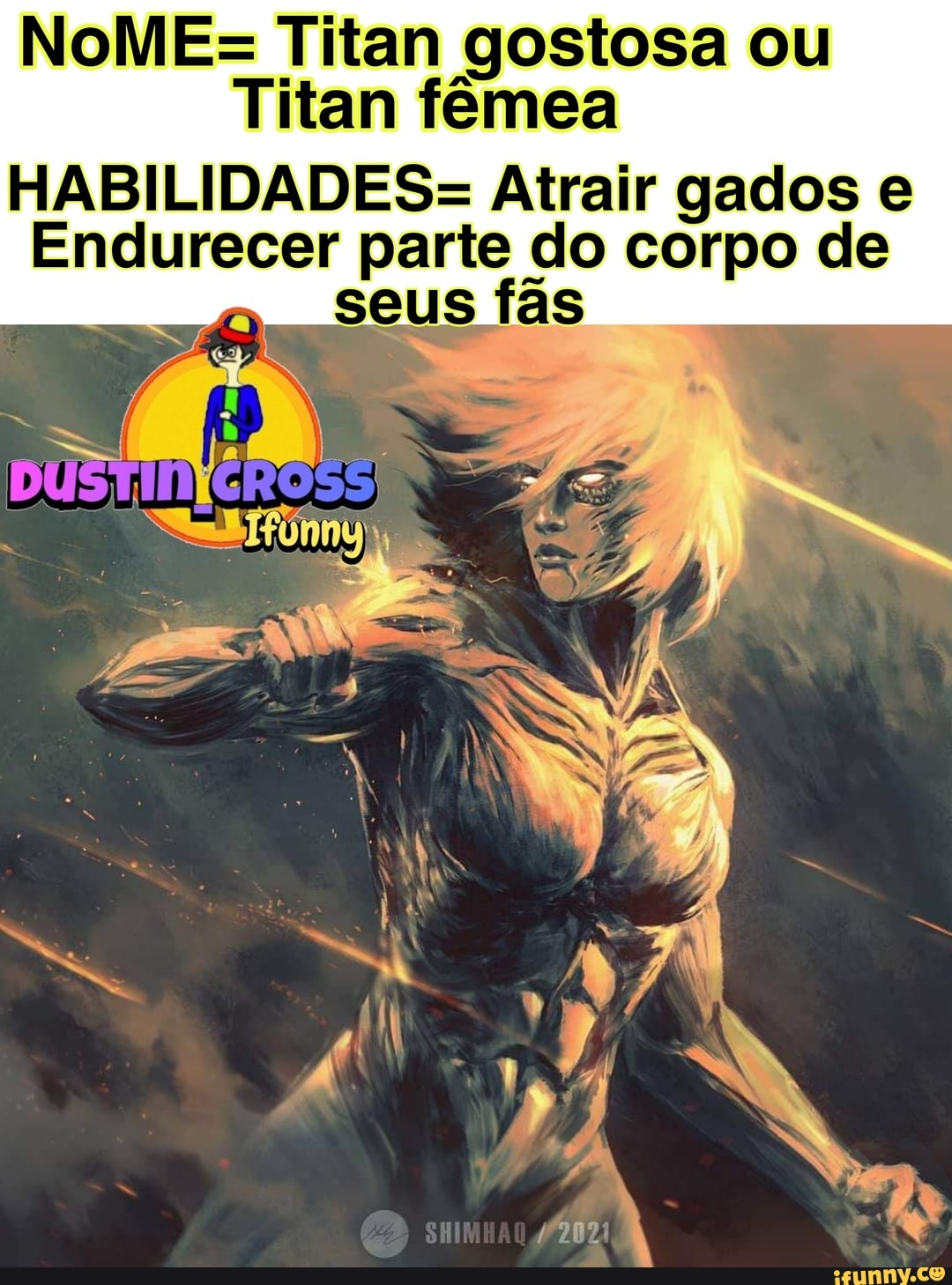 NoME= Titan gostosa ou
Titan fêmea
HABILIDADES= Atrair gados e
Endurecer parte do corpo de