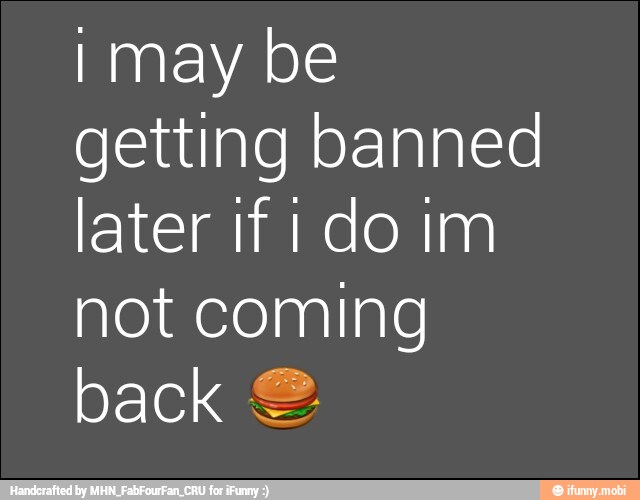 i may be
getting banned
later ifi do im
not coming