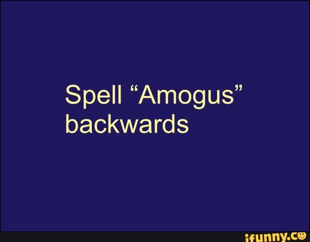 spell-amogus-backwards-ifunny