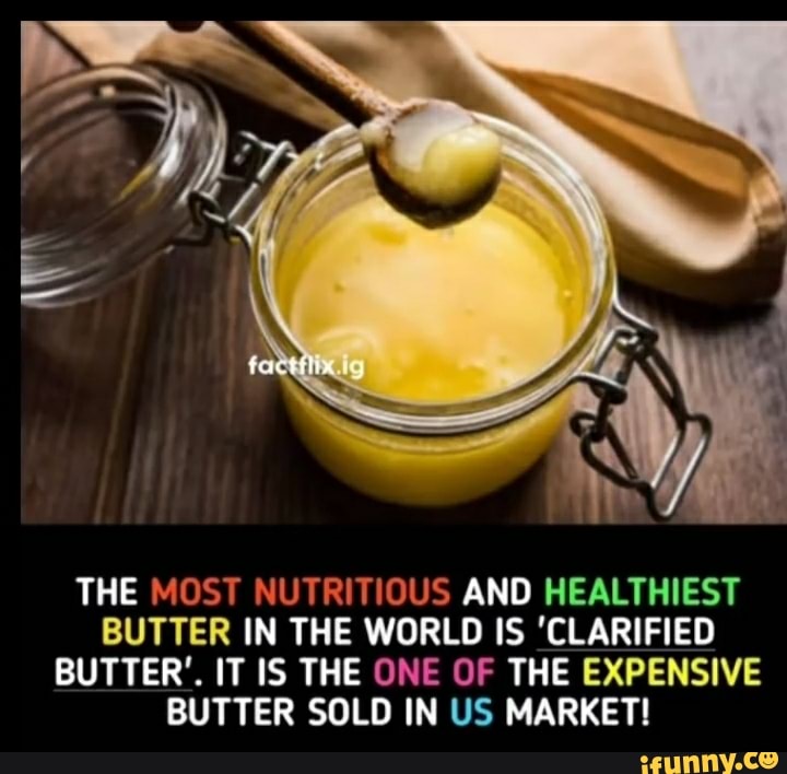THE MOST NUTRITIOUS AND HEALTHIEST BUTTER IN THE WORLD IS 'CLARIFIED
