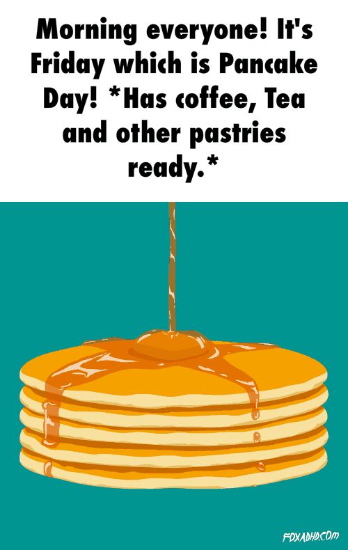 Morning everyone! It's Friday which is Pancake Day! *Ilus toffee, 'I'eu