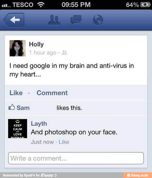 09:55 PM
I need google in my brain and anti-virus in
© Sam likes this.
Layth
And photoshop on your face.
Just now Like