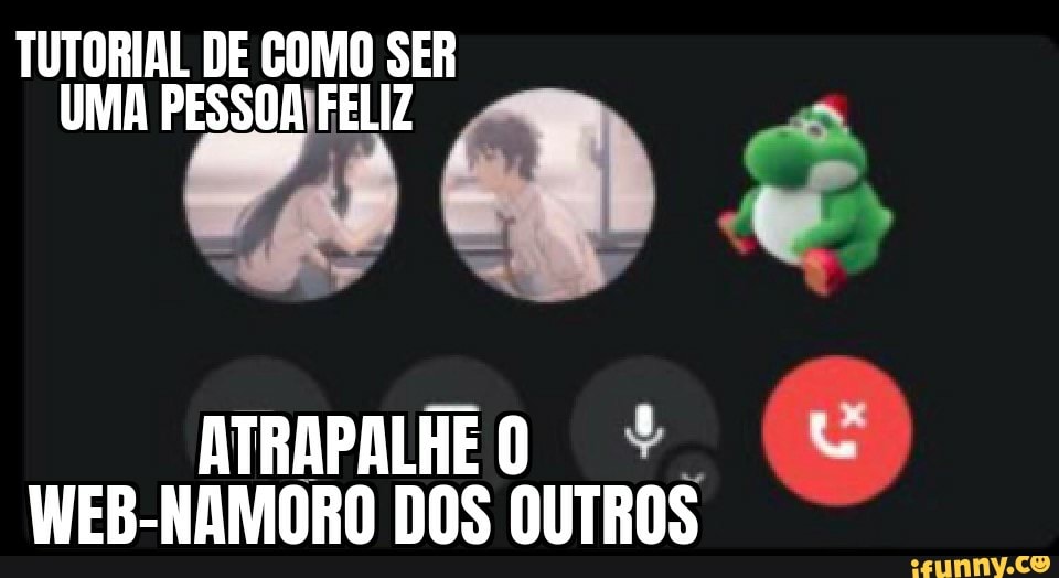 TUTORIAL DE COMO SER UMA PESSOA FELIZ
ATRAPALHE WEB-NAMORO DOS OUTROS
