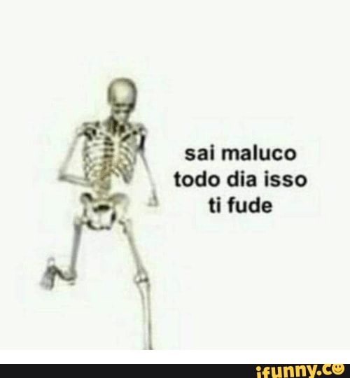 Sai maluco todo dia isso - iFunny