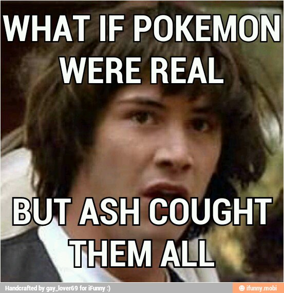 WHAT IF POKEMON
WERE REAL
THEM ALi