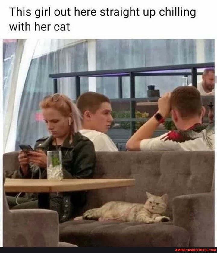 This girl out here straight up chilling with her cat
SA