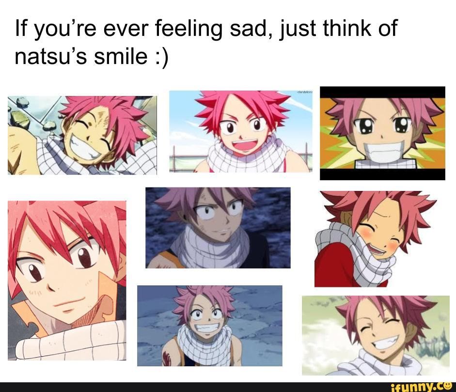 If you're ever feeling sad, just think of
natsu's smile