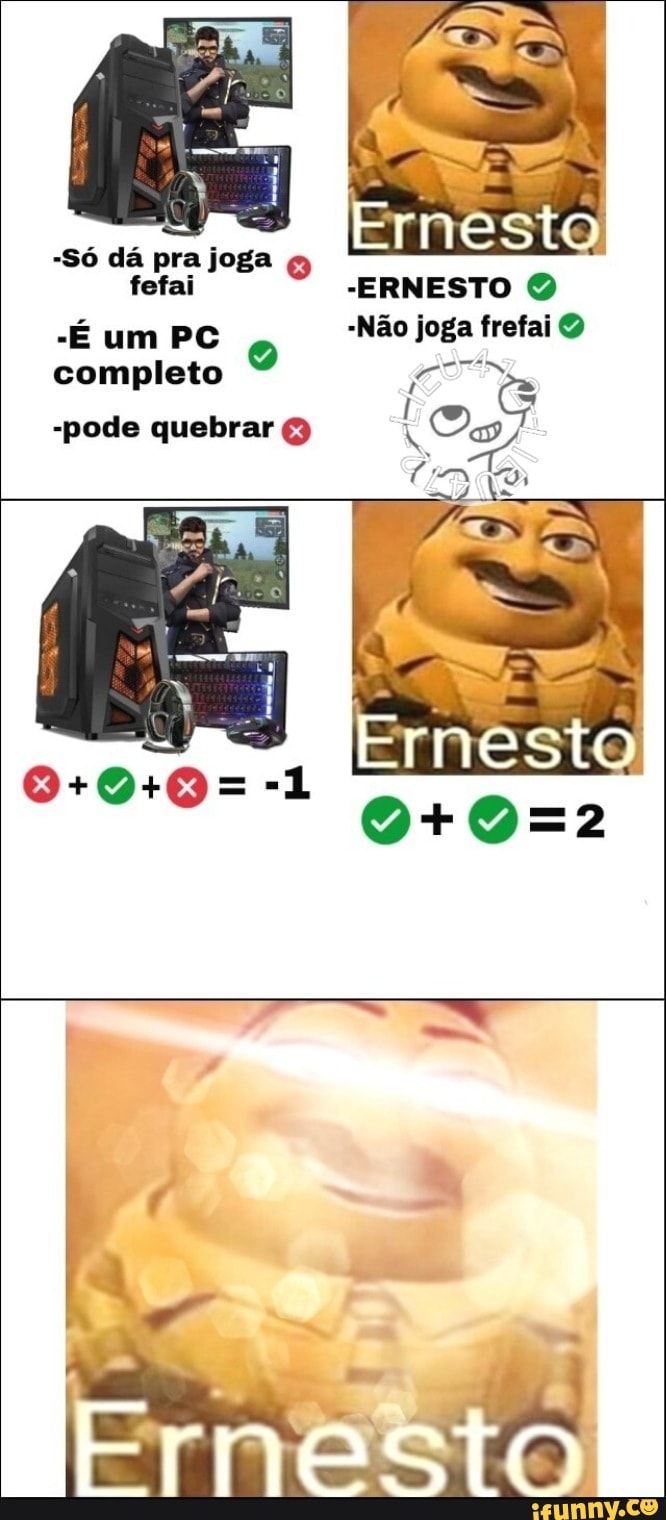 -Só dá pra joga Q fofai
Ernesto
-ERNESTO Q
-É um PC -Não joga frefai completo
Ernesto
-pode quebrar