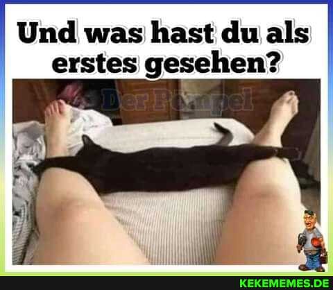 I Und was erstes hast du als gesehen? I erstes gesehen?