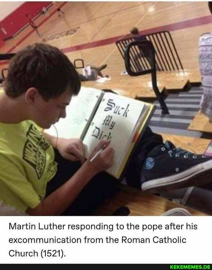 Martin Luther responding to the pope after his
excommunication from the Roman Catholic
Chureh