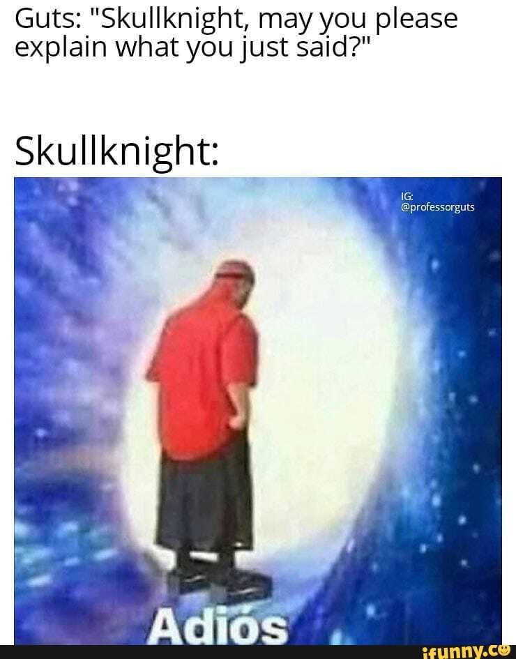Guts: "Skullknight, may you please explain what you just said?"
Skull knight: