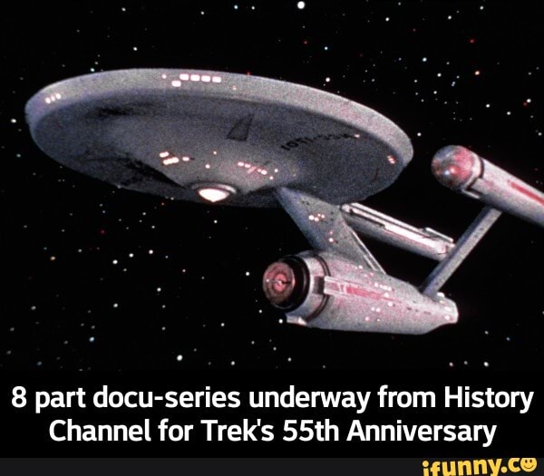 part decu-series underway from History
Channel for Trek's SSth Anniversary - 8 part docu-series underway from History Channel for Trek's 55th Anniversary