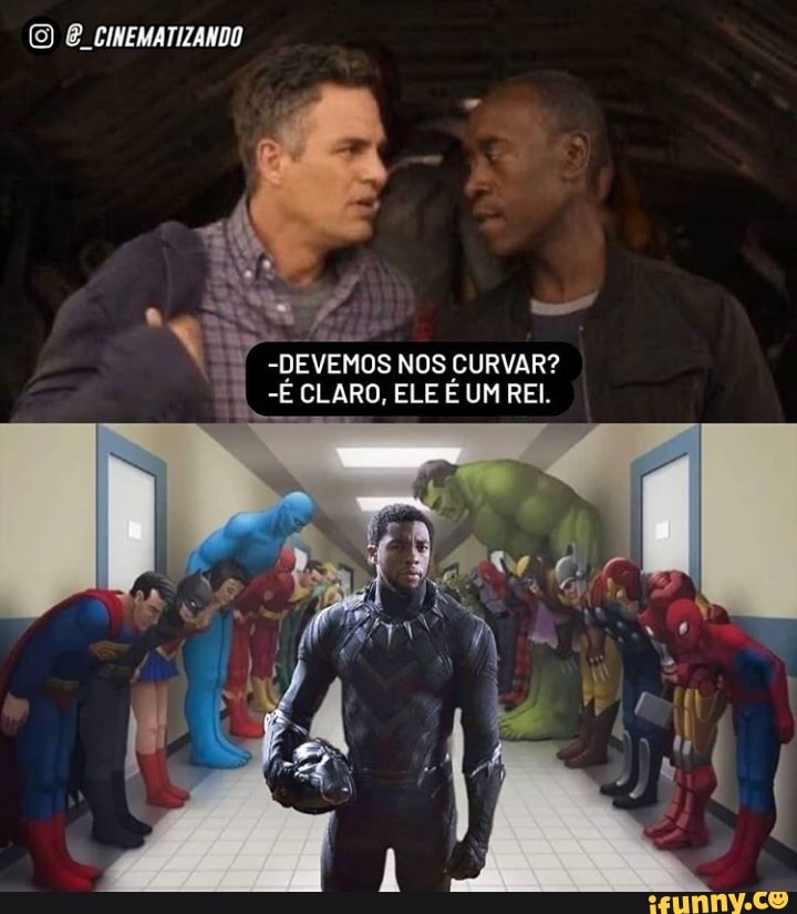 CINEMATIZANDO
-DEVEMOS NOS CURVAR?
-É CLARO, ELE É UM REI.