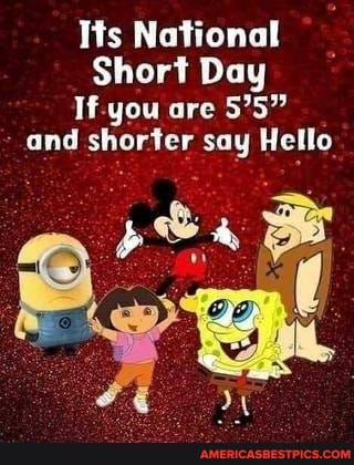 Its National
Short Day
If-you are 5'5" and shorter sa Hello