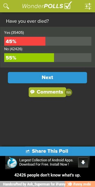 Have you ever died?
INE
Download For Free. Install Now - 42426 people don't know what's up.