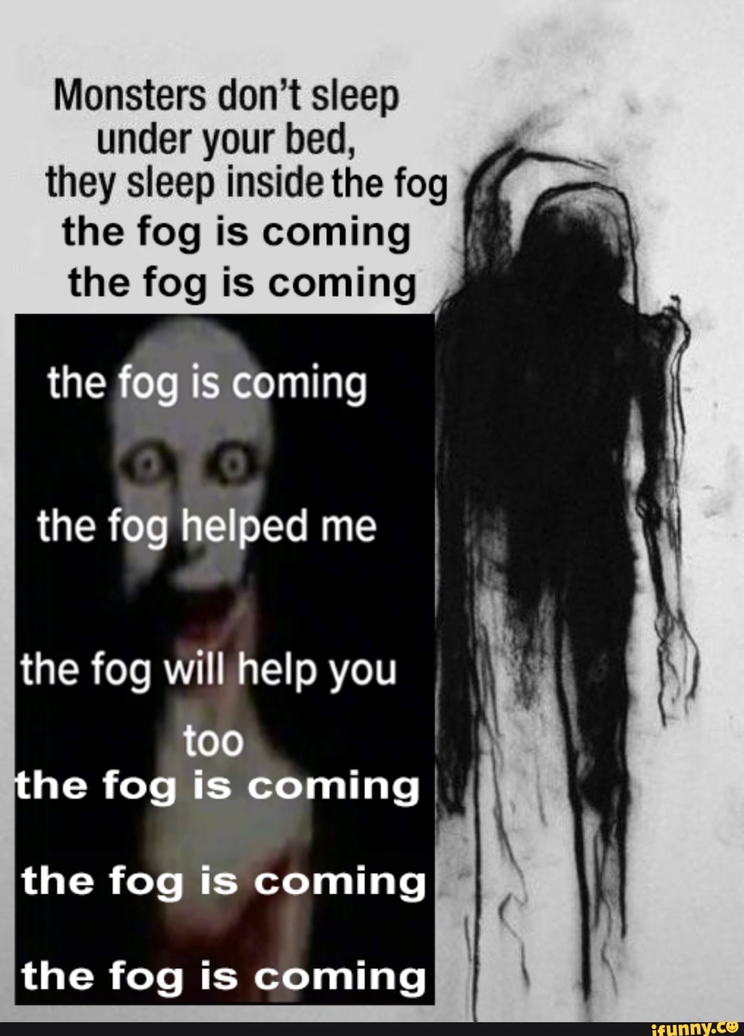 Monsters don't sleep under your bed, they sleep inside the fog the fog