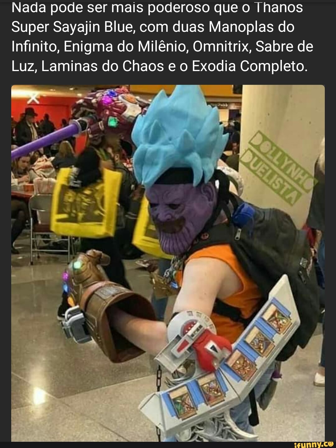 Nada pode ser mais poderoso que o Thanos
Super Sayajin Blue, com duas Manoplas do
Infinito, Enigma do Milênio, Omnitrix, Sabre de
Luz, Laminas do Chaos e o Exodia Completo.