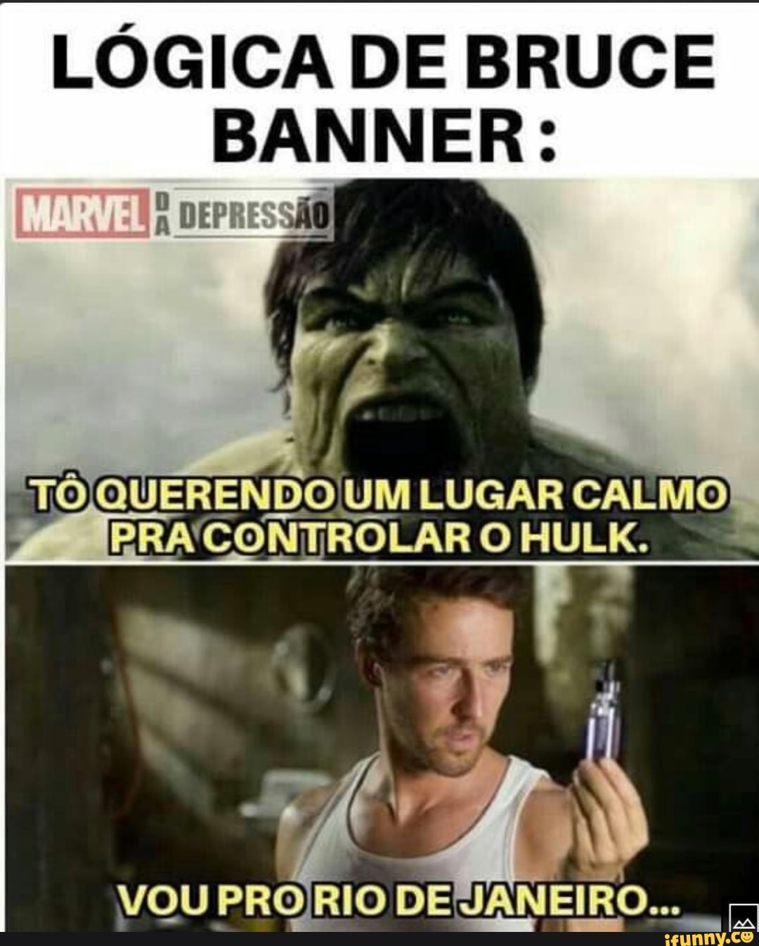 LÓGICA DE BRUCE
BANNER:
LUGAR CALMO PRACONTROLAR O HULK.
VOU PRO RIO DE SANEIRO...